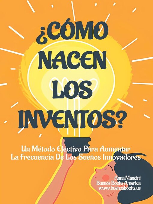 Title details for ¿Cómo Nacen Los Inventos? Un Método Efectivo Para Aumentar La Frecuencia De Los Sueños Innovadores by Anna Mancini - Available